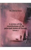 A Review of the Constitutions of the Principal States of Europe Volume 1