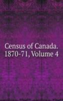 Census of Canada. 1870-71, Volume 4