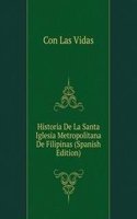 Historia De La Santa Iglesia Metropolitana De Filipinas (Spanish Edition)