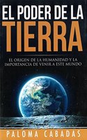 El Poder de La Tierra: El Origen de La Humanidad y La Importancia de Venir a Este Mundo