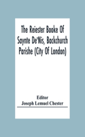 The Reiester Booke Of Saynte De'Nis, Backchurch Parishe (City Of London) For Maryages, Christenyges, And Buryalles, Begynnynge In The Yeare Of Our Lord God 1538