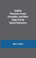 English Pharisees French Crocodiles, and Other Anglo-French Typical Characters
