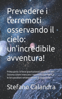 Prevedere i terremoti osservando il cielo: un'incredibile avventura!: Prima parte: le forze gravitazionali dei pianeti del Sistema solare innescano i terremoti sulla Terra, e le loro posizion