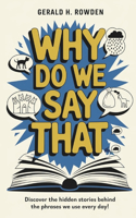 Why Do We Say That? 350 Idioms, Phrases & Facts!