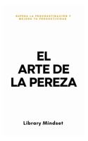 Arte de la Pereza: Supera la Procrastinación y Mejora tu Productividad