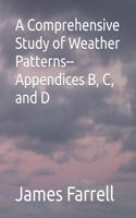 Comprehensive Study of Weather Patterns--Appendices B, C, and D