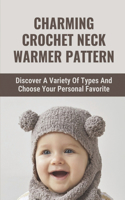 Charming Crochet Neck Warmer Pattern: Discover A Variety Of Types And Choose Your Personal Favorite: Keep Your Neck Warm And Toasty