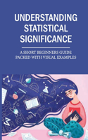 Understanding Statistical Significance: A Short Beginners Guide Packed With Visual Examples: Sample Size For Statistical Significance