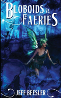 Bloboids Vs. Faeries: (1 The Bloboid Wars)