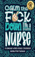 Calm The F*ck Down I'm a Nurse: Swear Word Coloring Book For Adults: Humorous job Cusses, Snarky Comments, Motivating Quotes & Relatable Nurse Reflections for Work Anger Management