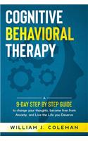 Cognitive Behavioral Therapy: A 9-Day Step by Step Guide to Change your Thoughts, Become free from Anxiety, and Live the Life you Deserve