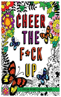 Cheer the F*ck Up: A Swear Word Coloring Book: An Irreverently Positive Adult Coloring Book (Irreverent Book Series)