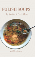 Polish Soups Cookbook: (Polish Foodies Cookbooks)