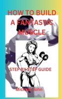 How to build a fantastic muscle: Step by step guide