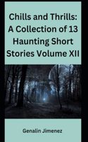 Chills and Thrills: A Collection of 13 Haunting Short Stories Volume XII