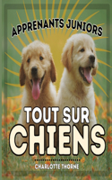 Apprenants Juniors, Tout Sur Chiens: Apprenons tout sur le meilleur ami de l'homme !
