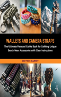 Wallets and Camera Straps: The Ultimate Paracord Crafts Book for Crafting Unique Beach Wear Accessories with Clear Instructions