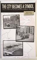 The City Becomes a Symbol: The U.S. Army in the Occupation of Berlin, 1945-1949: The U.S. Army in the Occupation of Berlin, 1945-1949