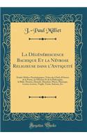 La DÃ©gÃ©nÃ©rescence Bachique Et La NÃ©vrose Religieuse Dans l'AntiquitÃ©: Ã?tudes MÃ©dico-Psychologiques, TirÃ©es Des Chefs-d'Oeuvre de la PoÃ©sie, de l'Histoire Et de la Philosophie, La Bible, HomÃ¨re, HÃ©siode, HÃ©rodote, Platon, Plutarque, Luci: Ã?tudes MÃ©dico-Psychologiques, TirÃ©es Des Chefs-d'Oeuvre de la PoÃ©sie, de l'Histoire Et de la Philosophie, La Bible, HomÃ¨re, HÃ©siode, HÃ©rodote