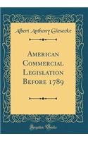 American Commercial Legislation Before 1789 (Classic Reprint)