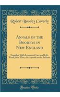 Annals of the Boodeys in New England: Together With Lessons of Law and Life, From John Eliot, the Apostle to the Indians (Classic Reprint)