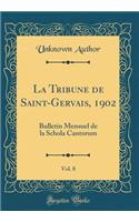 La Tribune de Saint-Gervais, 1902, Vol. 8: Bulletin Mensuel de la Schola Cantorum (Classic Reprint): Bulletin Mensuel de la Schola Cantorum (Classic Reprint)