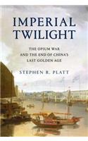 Imperial Twilight: The Opium War and the End of China's Last Golden Age