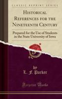 Historical References for the Nineteenth Century: Prepared for the Use of Students in the State University of Iowa (Classic Reprint)