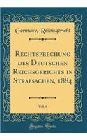 Rechtsprechung des Deutschen Reichsgerichts in Strafsachen, 1884, Vol. 6 (Classic Reprint)