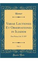 Variae Lectiones Et Observationes in Iliadem, Vol. 2: Pars Prima; Lib. X-XIV (Classic Reprint)