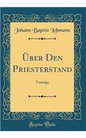 Ã?ber Den Priesterstand: VortrÃ¤ge (Classic Reprint)