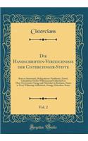 Die Handschriften-Verzeichnisse Der Cistercienser-Stifte, Vol. 2: Reun in Steiermark, Heiligenkreuz-Neukloster, Zwettl, Lilienfeld in Nieder-Wilhering Und Schlierbach in Ober-Oesterreich, Ossegg Und Hohenfurt in Boehmen, Stams in Tirol; Wilhering, : Reun in Steiermark, Heiligenkreuz-Neukloster, Zwettl, Lilienfeld in Nieder-Wilhering Und Schlierbach in Ober-Oesterreich, Ossegg Und Hohenfurt in Bo