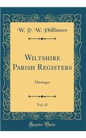 Wiltshire Parish Registers, Vol. 13: Marriages (Classic Reprint): Marriages (Classic Reprint)