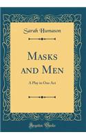 Masks and Men: A Play in One Act (Classic Reprint)