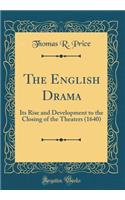The English Drama: Its Rise and Development to the Closing of the Theaters (1640) (Classic Reprint)