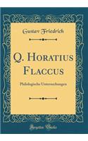 Q. Horatius Flaccus: Philologische Untersuchungen (Classic Reprint)