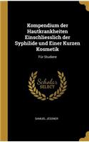 Kompendium der Hautkrankheiten Einschliesslich der Syphilide und Einer Kurzen Kosmetik