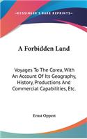 Forbidden Land: Voyages To The Corea, With An Account Of Its Geography, History, Productions And Commercial Capabilities, Etc.