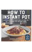 How to Instant Pot: Mastering All the Functions of the One Pot That Will Change the Way You Cook: Mastering All the Functions of the One Pot That Will Change the Way You Cook