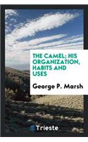 The Camel; His Organization, Habits and Uses