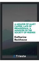 A Memoir of Mary Capper, Late of Birmingham, a Miinister of the Society of Friends