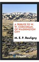A Tribute to W. W. Corcoran, Of Washington City