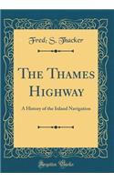 The Thames Highway: A History of the Inland Navigation (Classic Reprint)