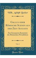 Gallus oder Römische Scenen aus der Zeit Augusts, Vol. 2: Zur Genaueren Kenntniss des Römischen Privatlebens (Classic Reprint)