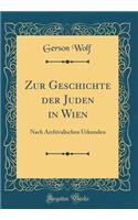 Zur Geschichte der Juden in Wien: Nach Archivalischen Urkunden (Classic Reprint)