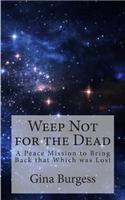 Weep Not for the Dead: A Peace Mission to Bring Back That Which Was Lost(English)