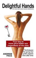 Delightful Hands: Your Key to More Plus Better Sex (Regardless of His Size)