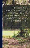 History of Upshur County, West Virginia, From its Earliest Exploration and Settlement to the Present Time ..