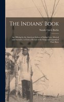 Indians' Book; an Offering by the American Indians of Indian Lore, Musical and Narrative, to Form a Record of the Songs and Legends of Their Race