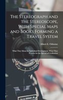 Stereograph and the Stereoscope, With Special Maps and Books Forming a Travel System
